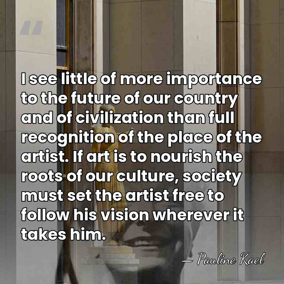 I see little of more importance to the future of our country&hellip; - Pauline Kael