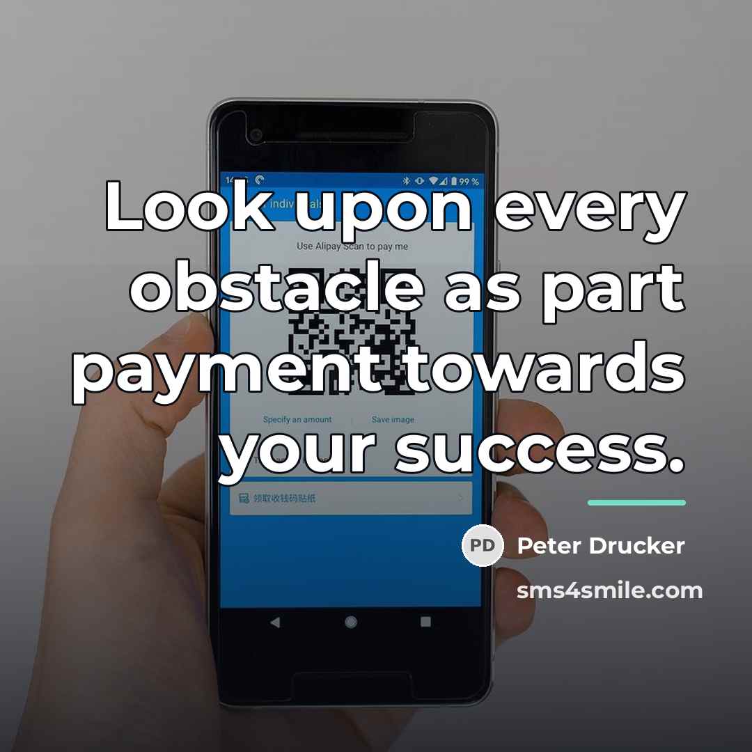 “Look upon every obstacle as part payment towards your success.…” quote by Peter Drucker