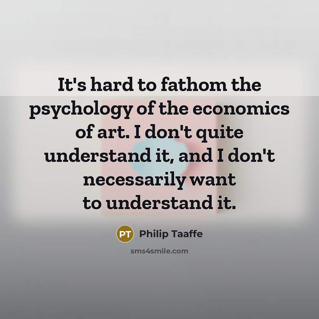 “It's hard to fathom the psychology of the economics of…” quote by Philip Taaffe