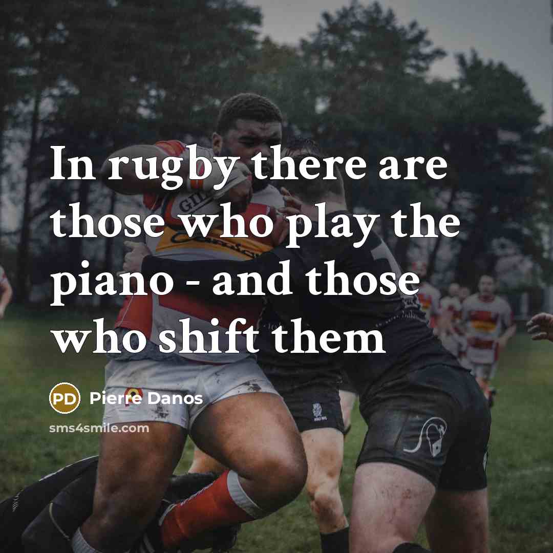 “In rugby there are those who play the piano -…” quote by Pierre Danos