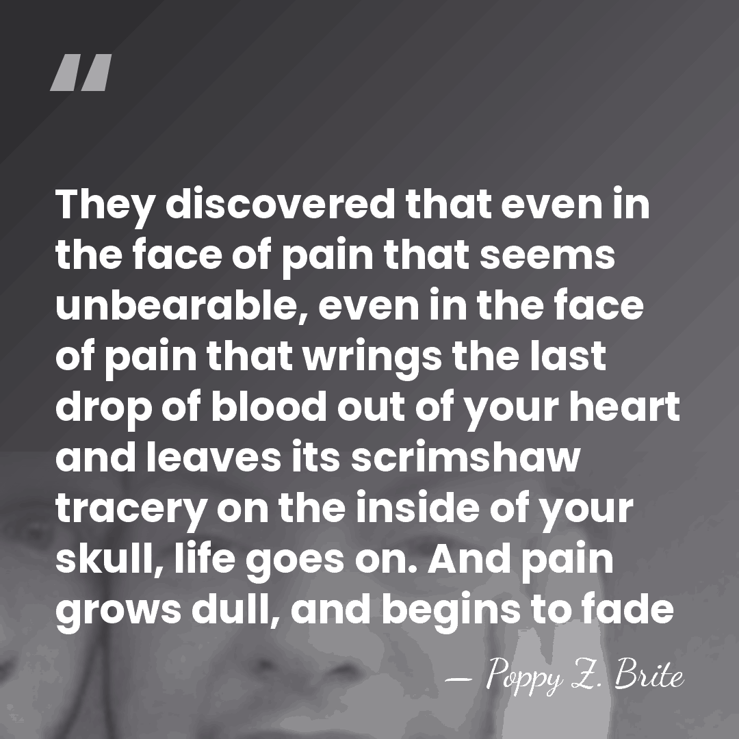 They discovered that even in the face of pain that seems unbearable,&hellip; - Poppy Z. Brite