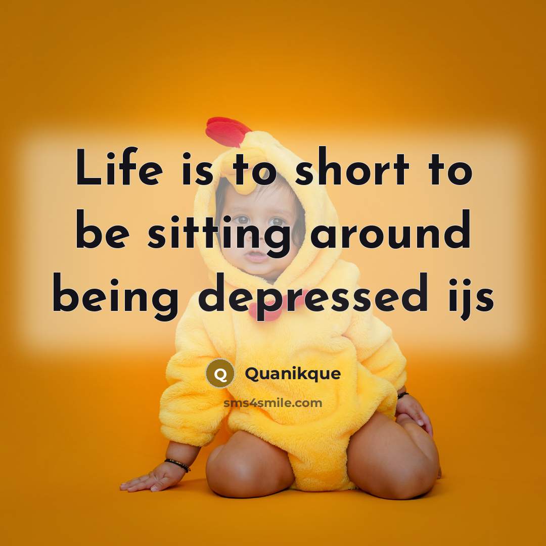 “Life is to short to be sitting around being depressed ijs” quote by Quanikque