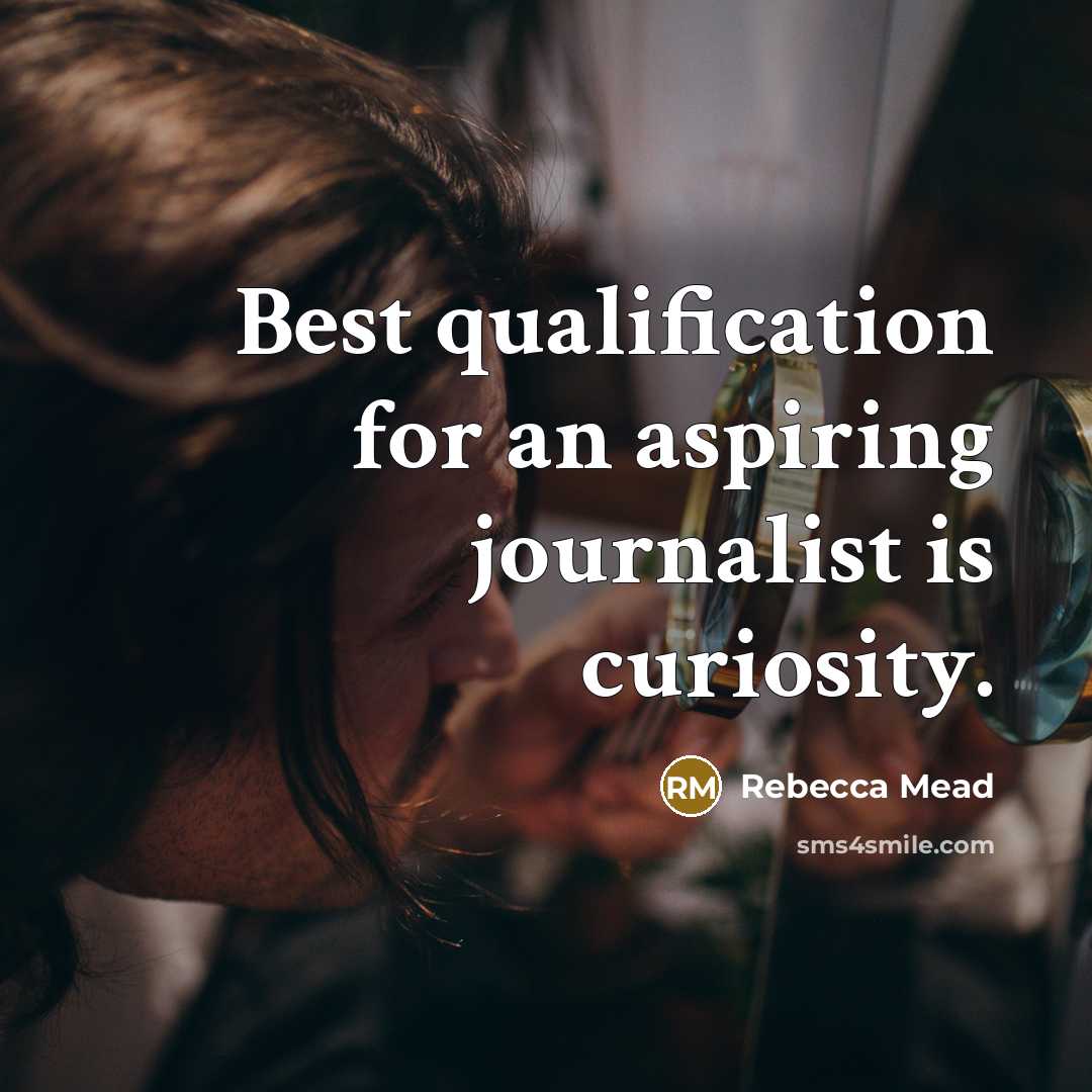“Best qualification for an aspiring journalist is curiosity.…” quote by Rebecca Mead