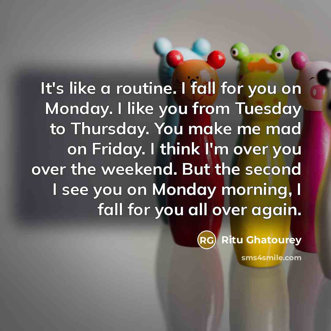 “It's like a routine. I fall for you on Monday.…” quote by Ritu Ghatourey