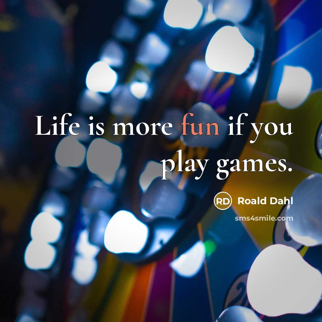 “Life is more fun if you play games.…” quote by Roald Dahl