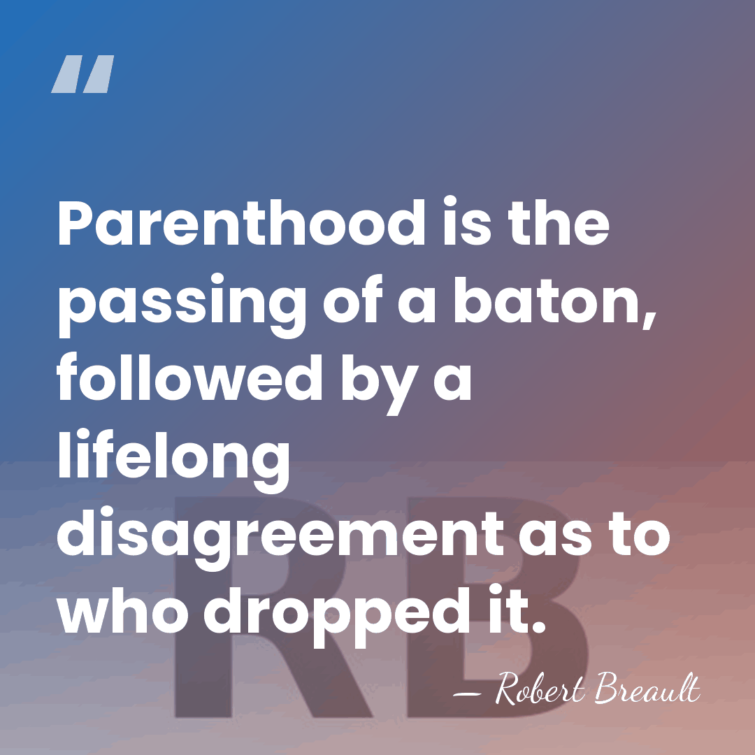 Parenthood is the passing of a baton, followed by a lifelong disagreement&hellip; - Robert Breault