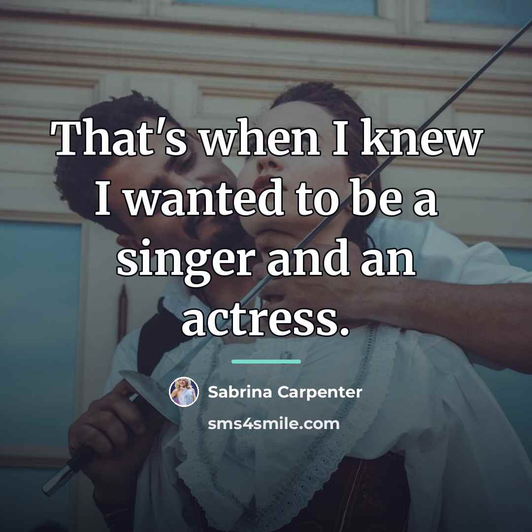 “That's when I knew I wanted to be a singer…” quote by Sabrina Carpenter