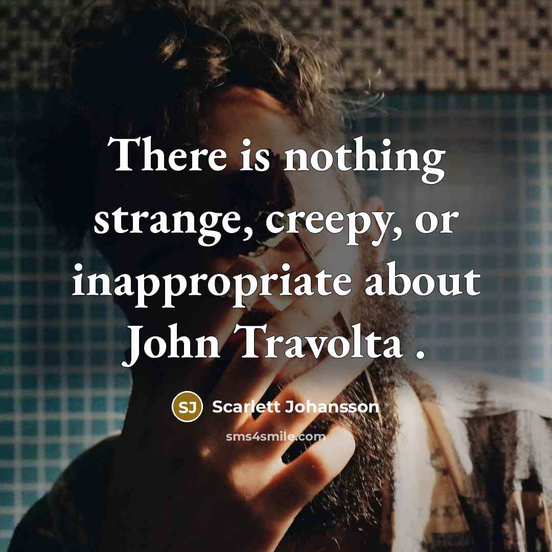 “There is nothing strange, creepy, or inappropriate about John Travolta…” quote by Scarlett Johansson
