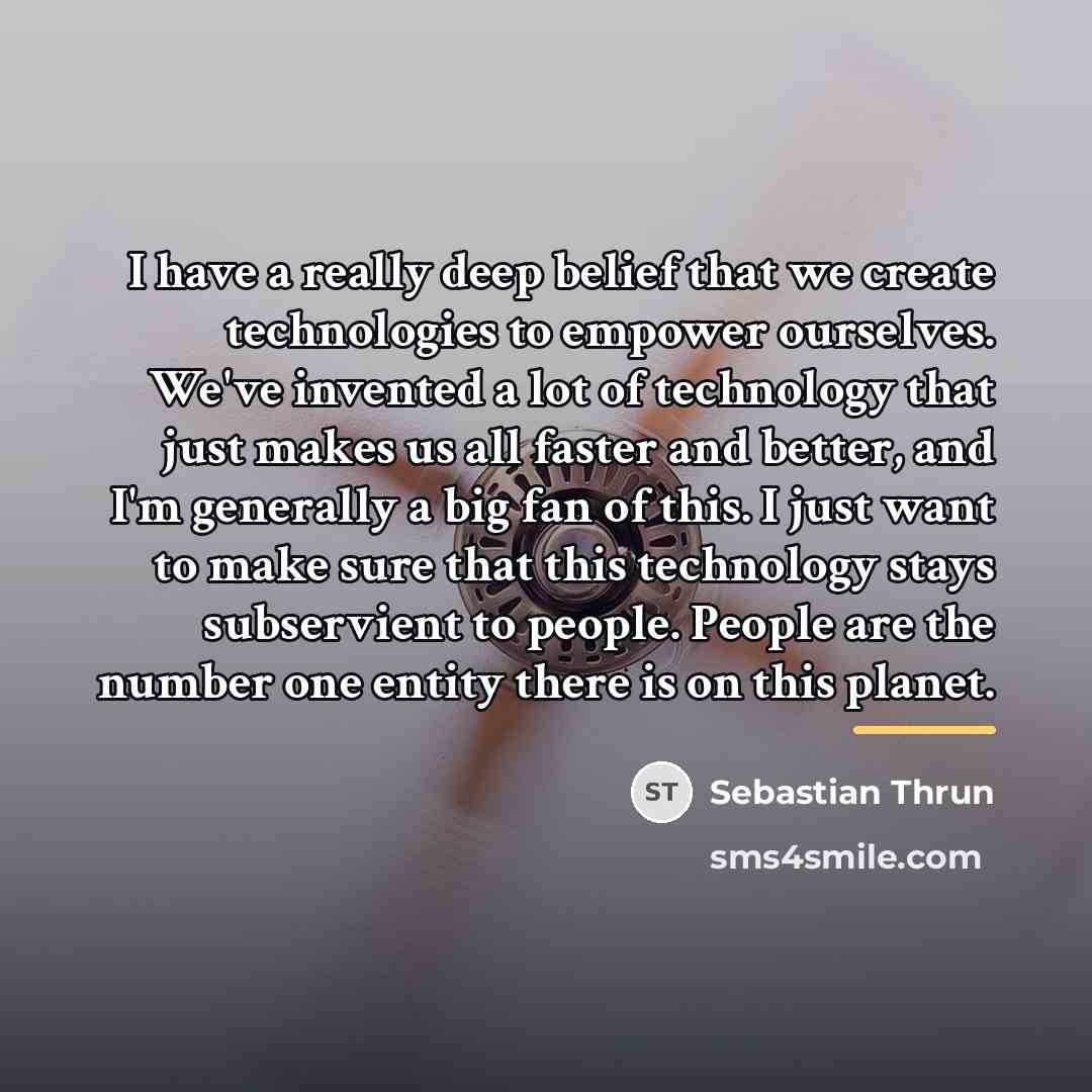 “I have a really deep belief that we create technologies…” quote by Sebastian Thrun
