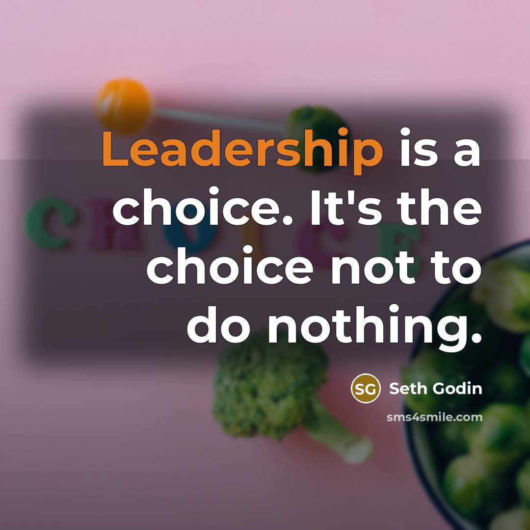 “Leadership is a choice. It's the choice not to do…” quote by Seth Godin
