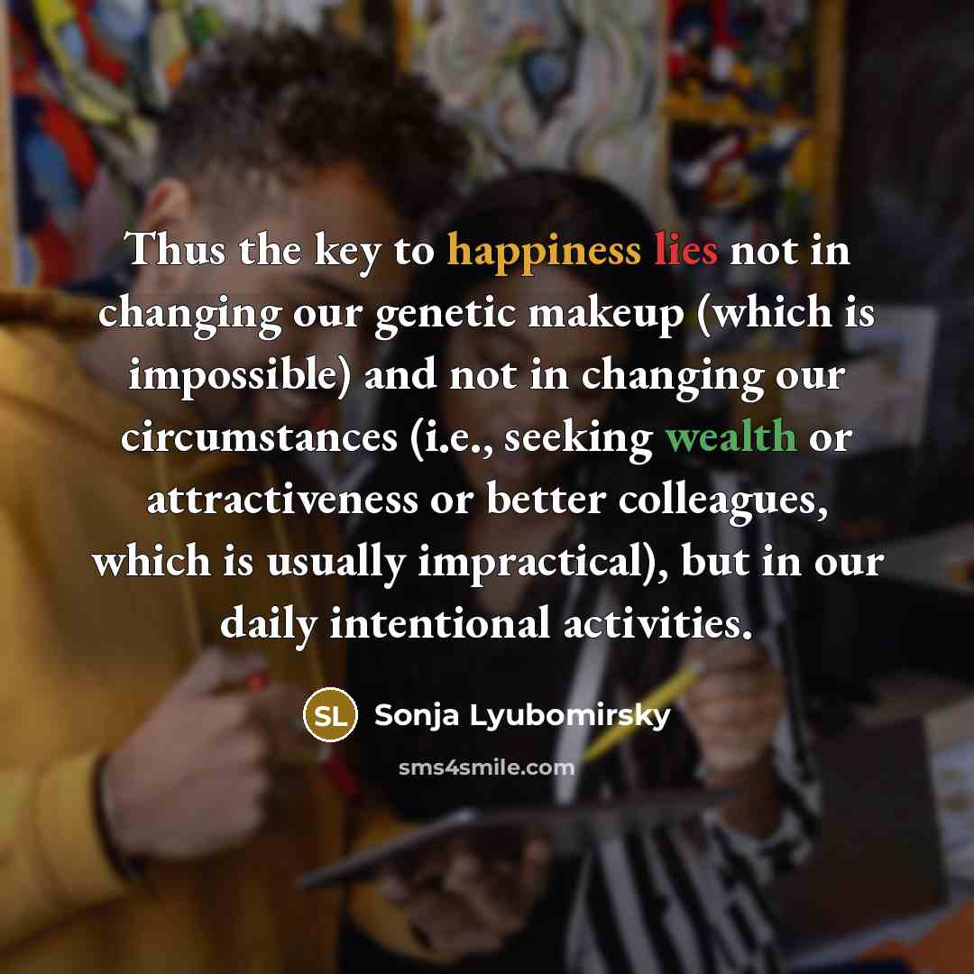“Thus the key to happiness lies not in changing our…” quote by Sonja Lyubomirsky