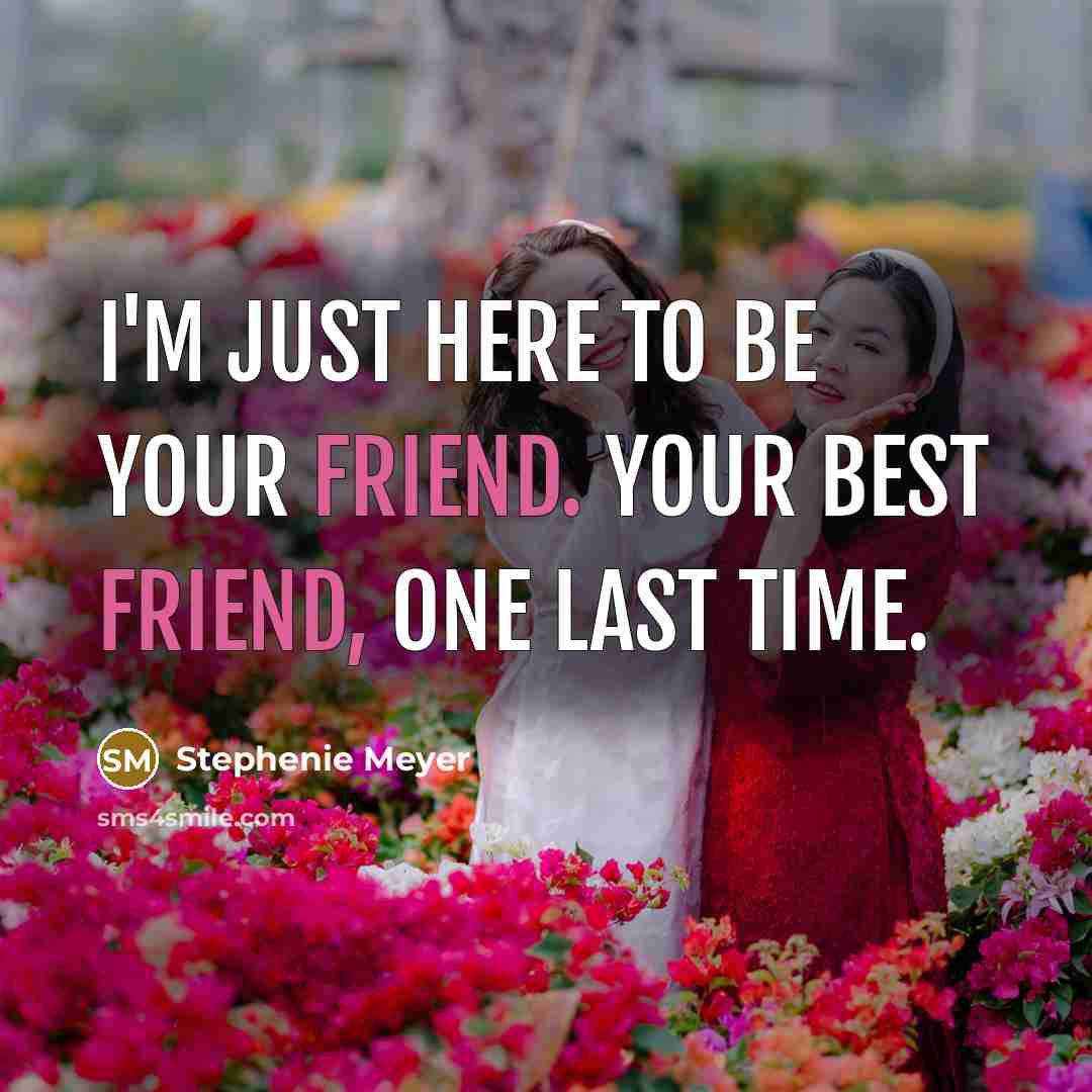 “I'm just here to be your friend. Your best friend,…” quote by Stephenie Meyer