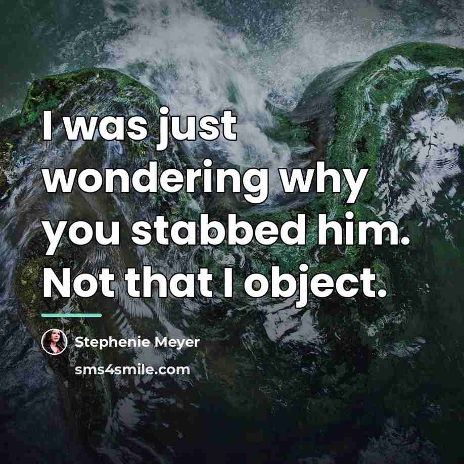 “I was just wondering why you stabbed him. Not that…” quote by Stephenie Meyer