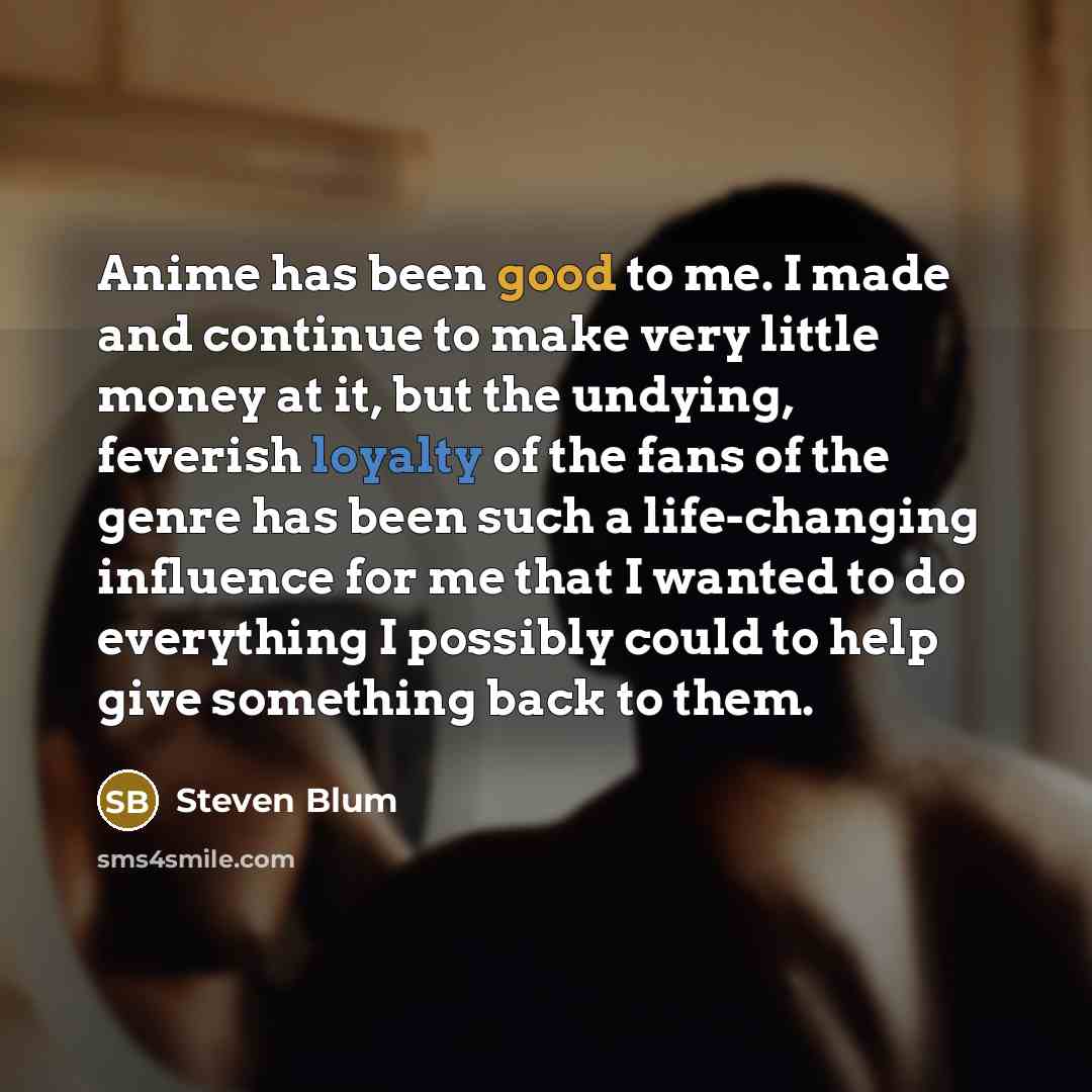 “Anime has been good to me. I made and continue…” quote by Steven Blum