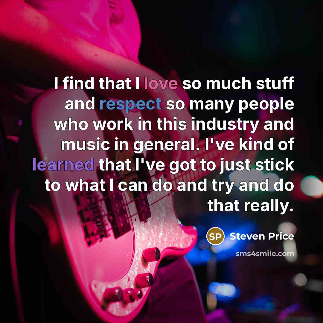 “I find that I love so much stuff and respect…” quote by Steven Price