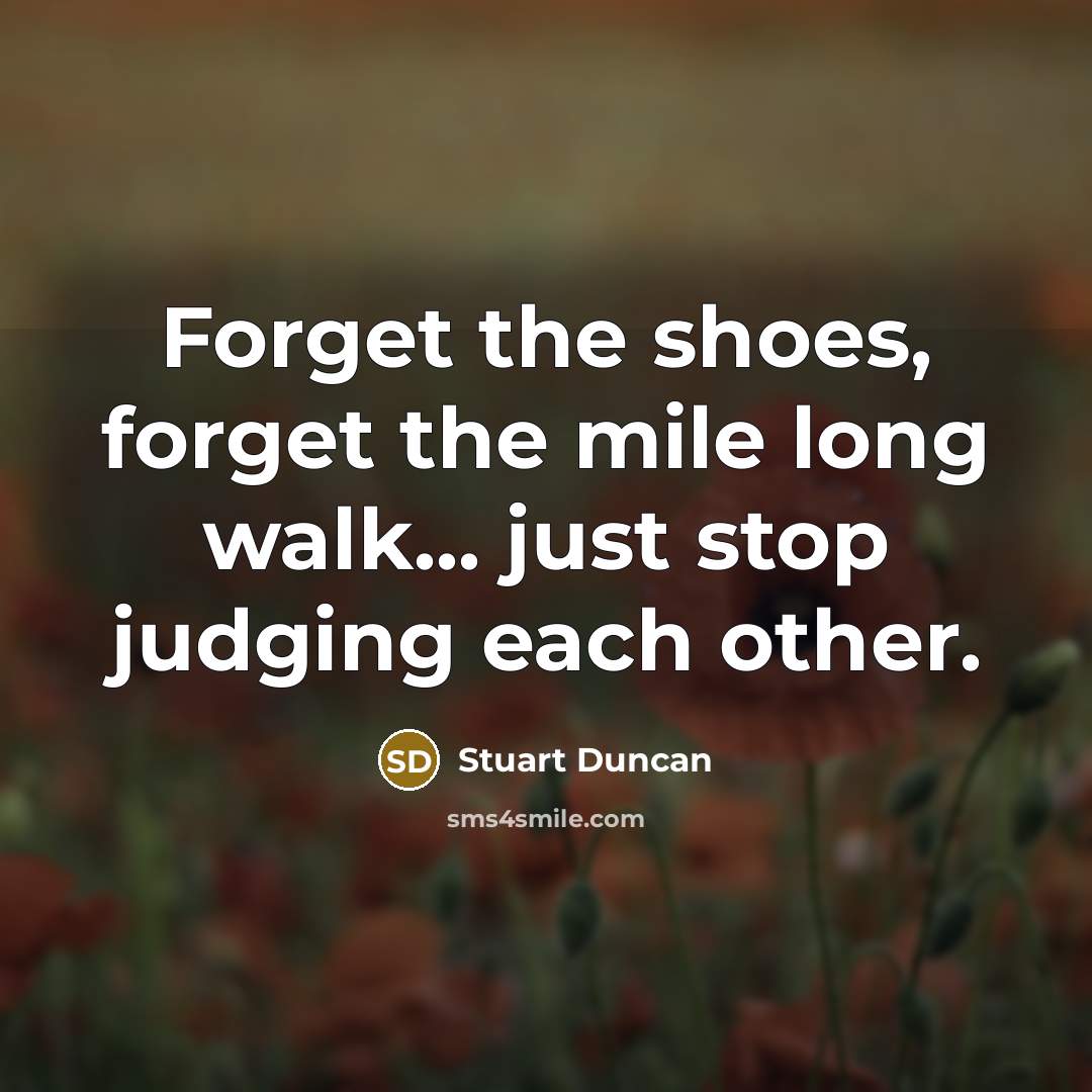 “Forget the shoes, forget the mile long walk... just stop…” quote by Stuart Duncan