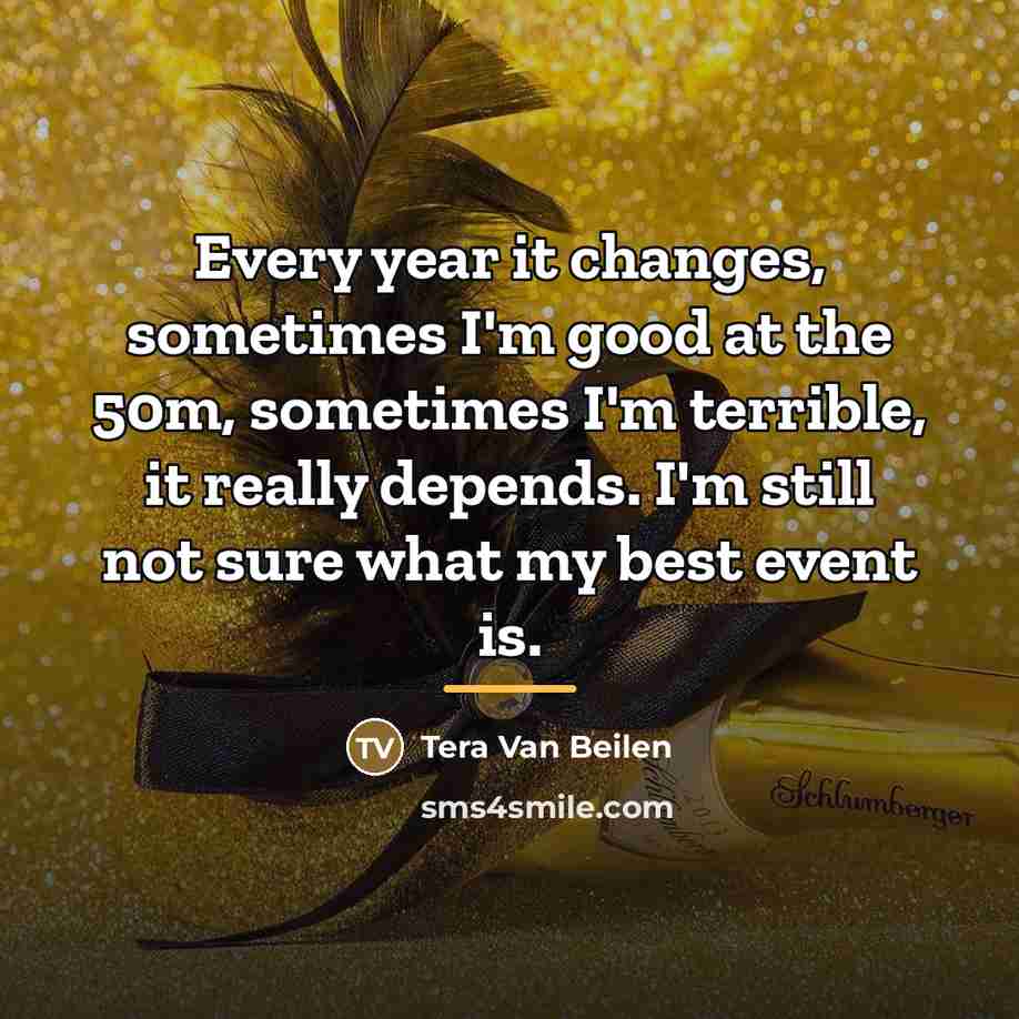 “Every year it changes, sometimes I'm good at the 50m,…” quote by Tera Van Beilen