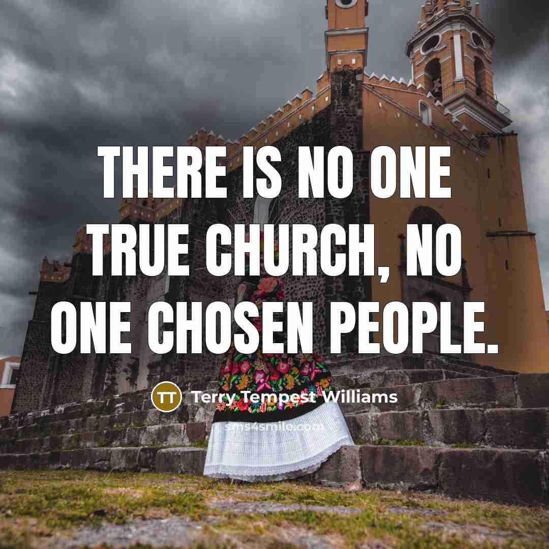 “There is no one true church, no one chosen people.…” quote by Terry Tempest Williams