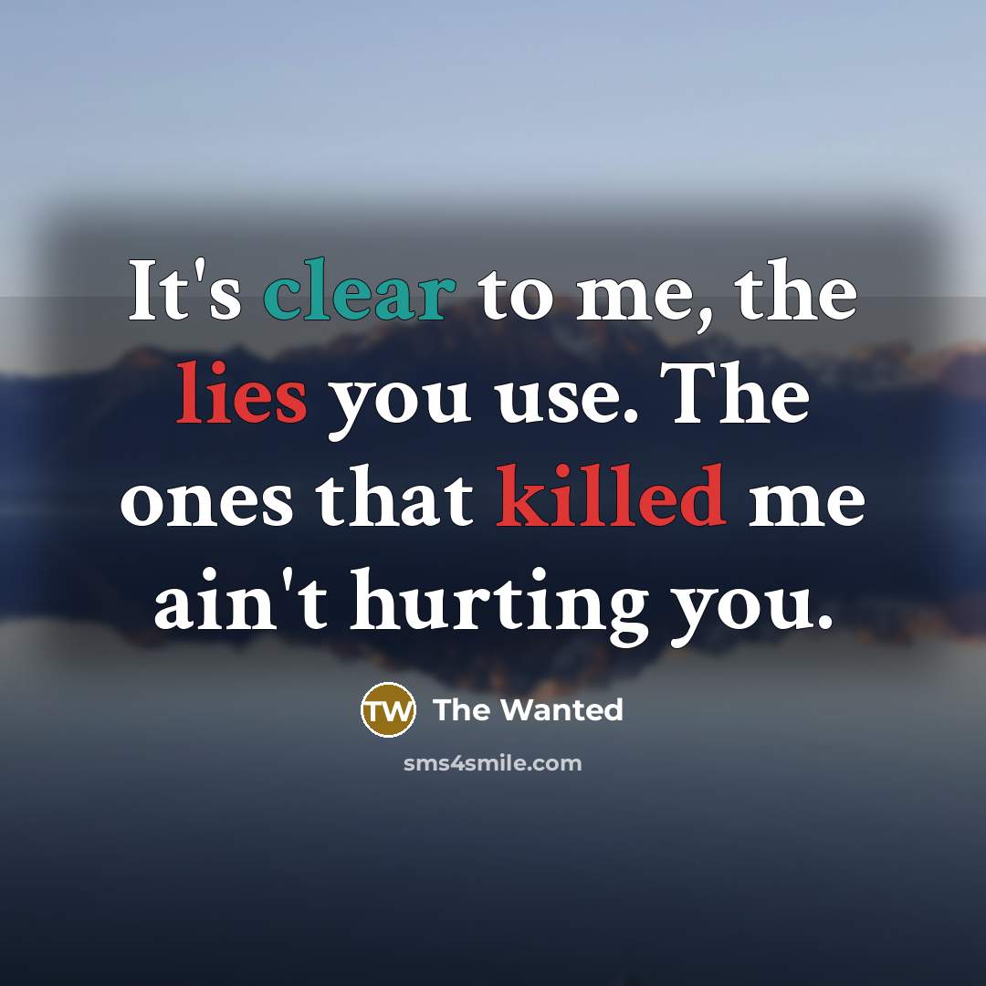 “It's clear to me, the lies you use. The ones that killed me ain't hurting you.” quote by The Wanted