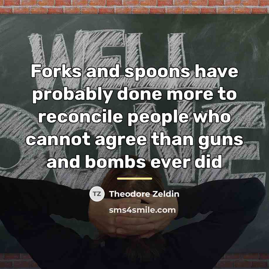 “Forks and spoons have probably done more to reconcile people…” quote by Theodore Zeldin