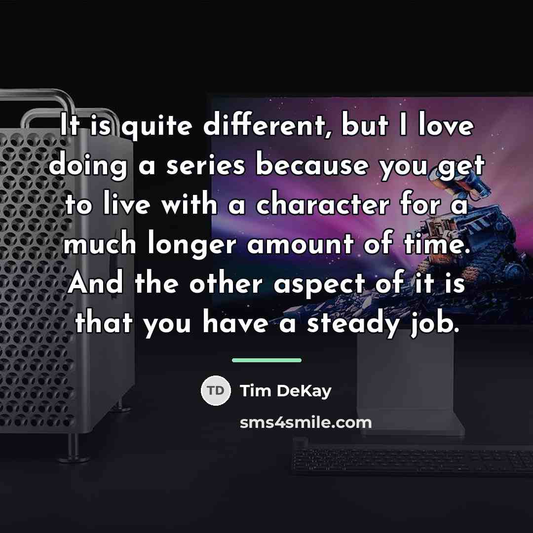 “It is quite different, but I love doing a series…” quote by Tim DeKay