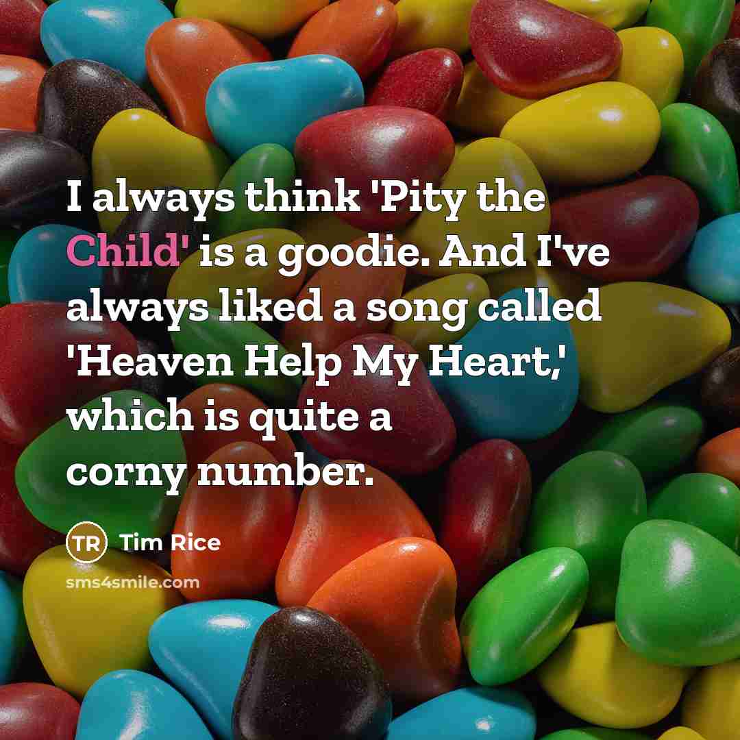 “I always think 'Pity the Child' is a goodie. And…” quote by Tim Rice