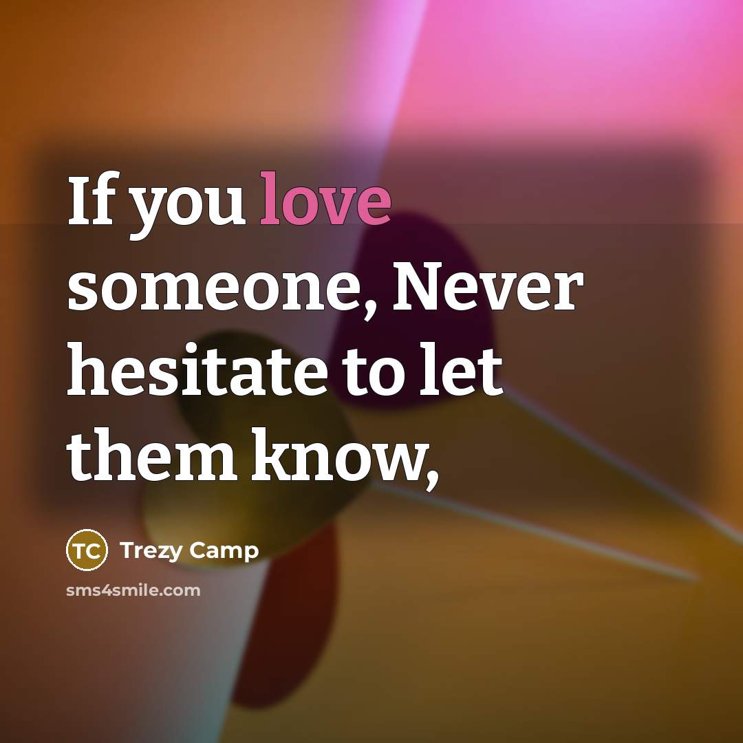 “If you love someone, Never hesitate to let them know,…” quote by Trezy Camp