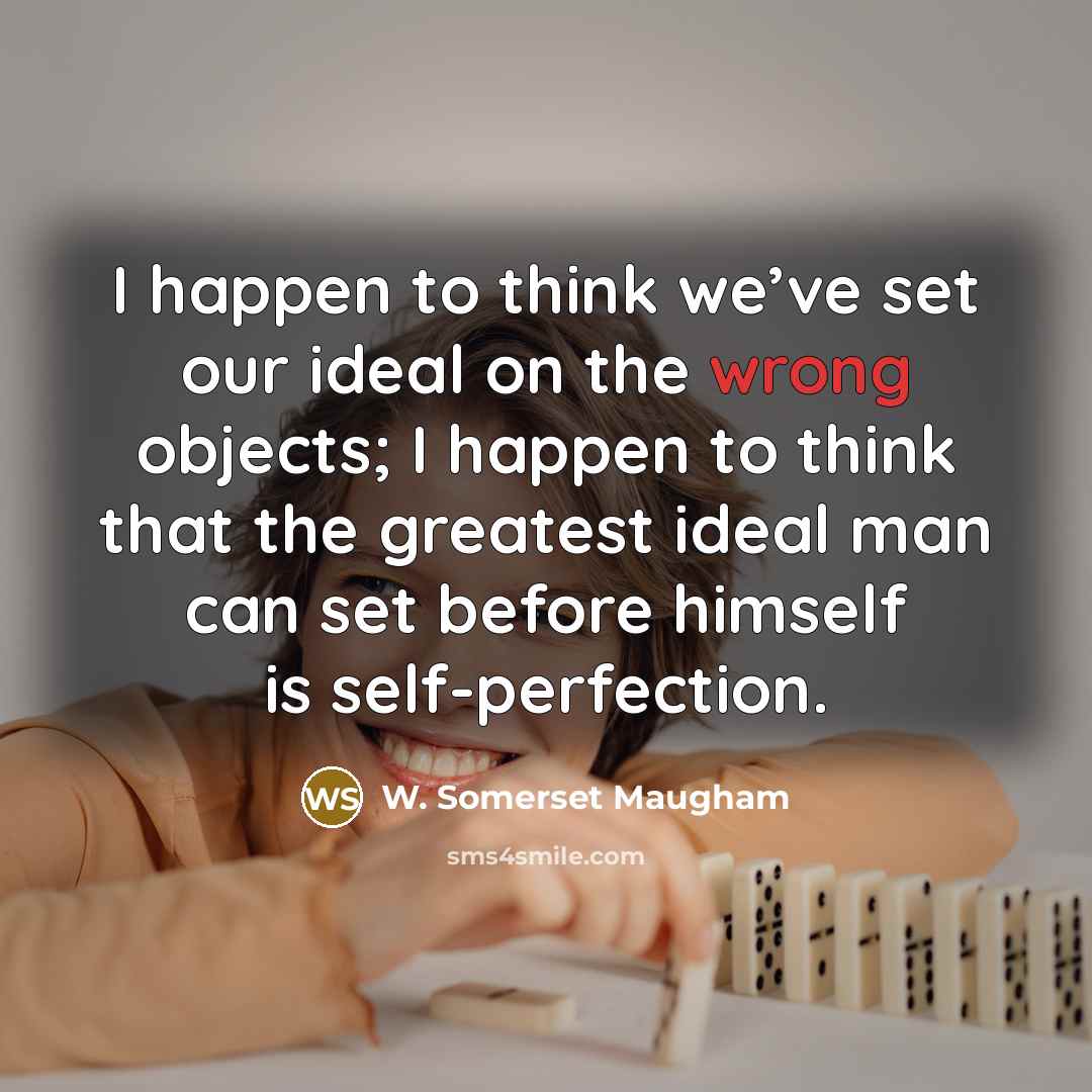 “I happen to think we’ve set our ideal on the…” quote by W. Somerset Maugham