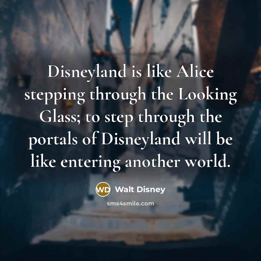 “Disneyland is like Alice stepping through the Looking Glass; to…” quote by Walt Disney