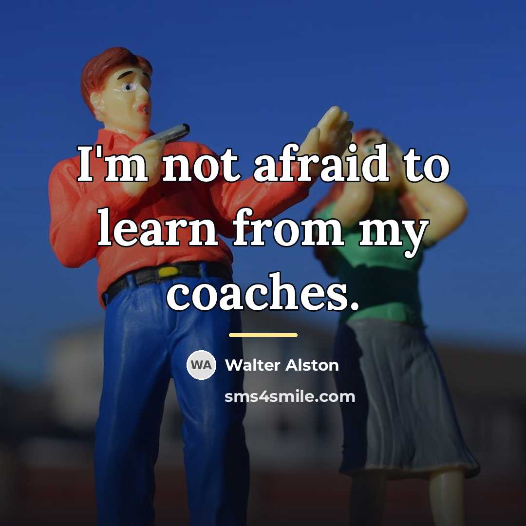 “I'm not afraid to learn from my coaches.…” quote by Walter Alston