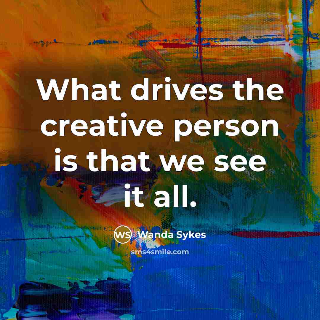 “What drives the creative person is that we see it…” quote by Wanda Sykes