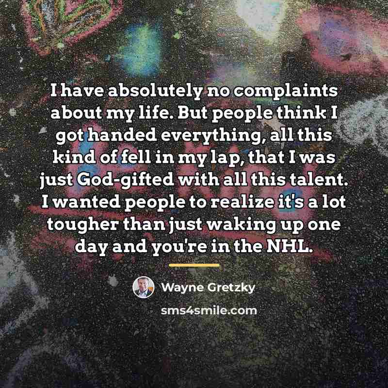 “I have absolutely no complaints about my life. But people…” quote by Wayne Gretzky