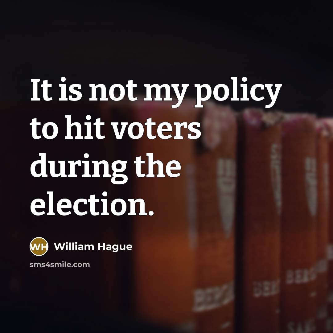 “It is not my policy to hit voters during the…” quote by William Hague