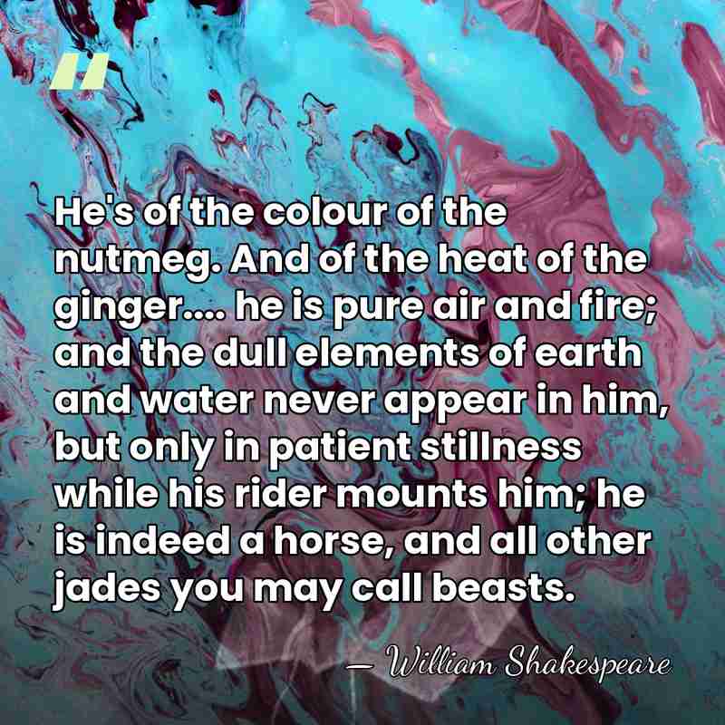 He's of the colour of the nutmeg. And of the heat of&hellip; - William Shakespeare