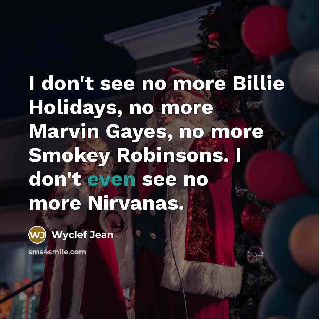 “I don't see no more Billie Holidays, no more Marvin Gayes, no more Smokey Robinsons. I don't even see no more Nirvanas.” quote by Wyclef Jean