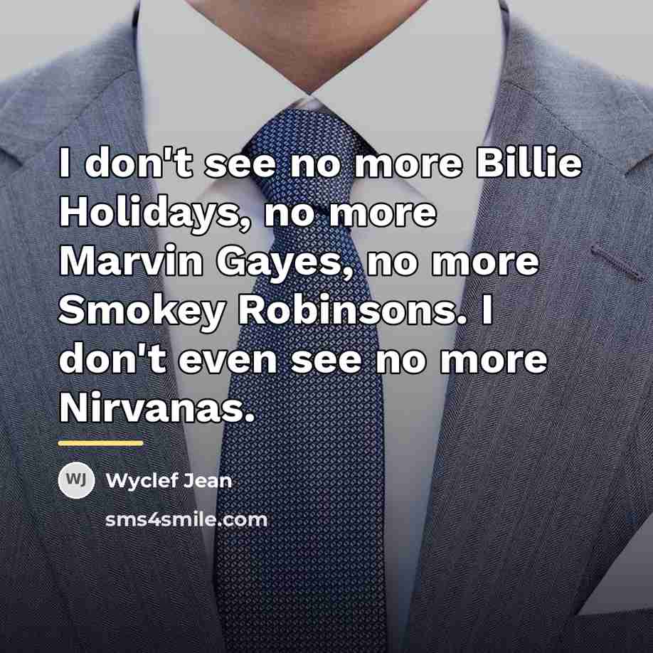 “I don't see no more Billie Holidays, no more Marvin…” quote by Wyclef Jean