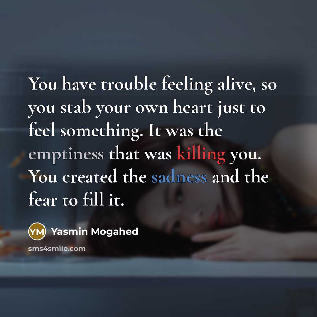 “You have trouble feeling alive, so you stab your own…” quote by Yasmin Mogahed