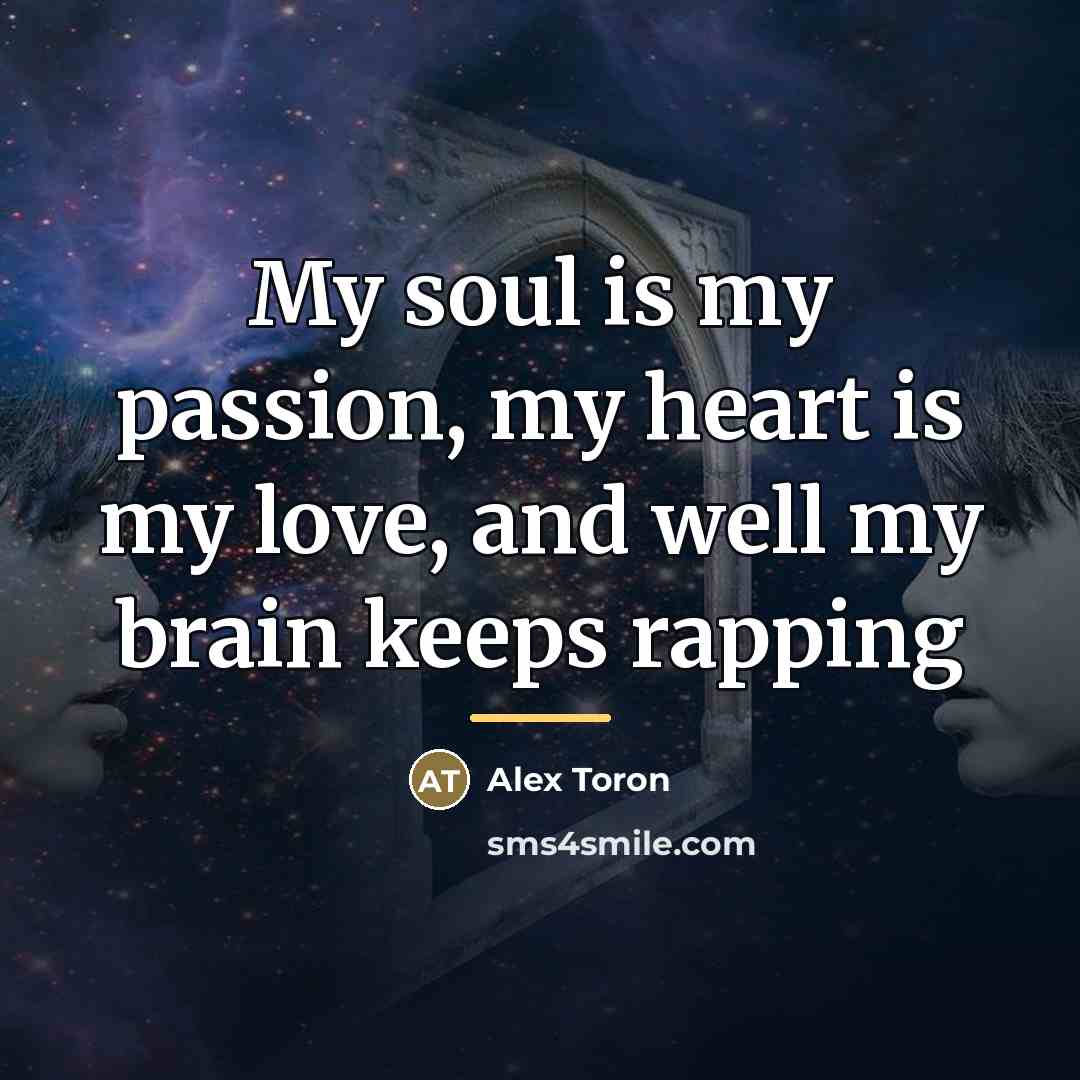“My soul is my passion, my heart is my love,…” quote by Alex Toron