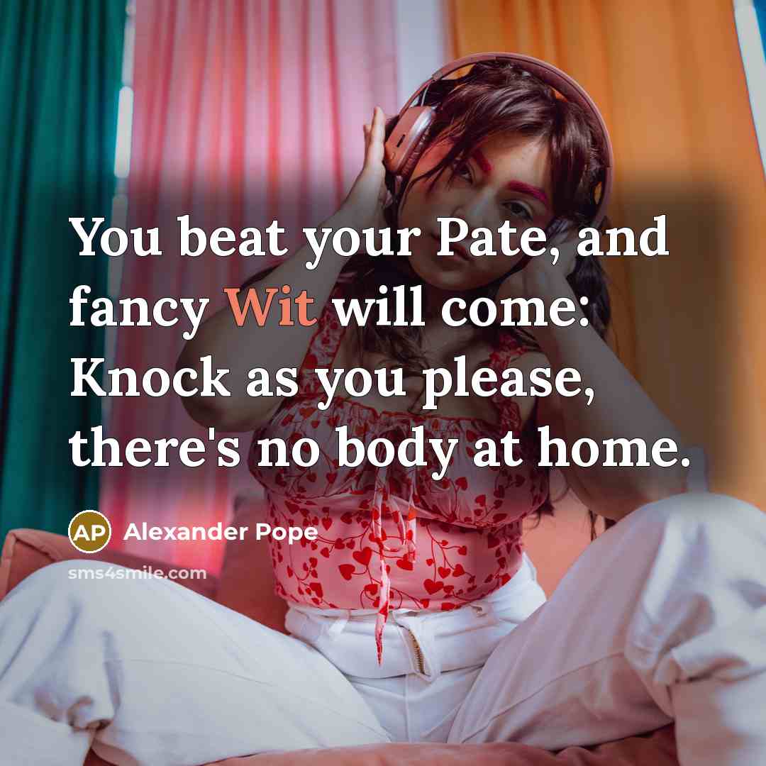 “You beat your Pate, and fancy Wit will come: Knock…” quote by Alexander Pope