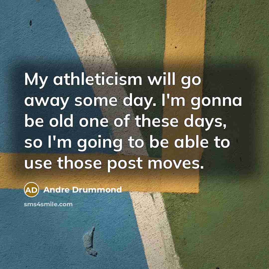 “My athleticism will go away some day. I'm gonna be…” quote by Andre Drummond