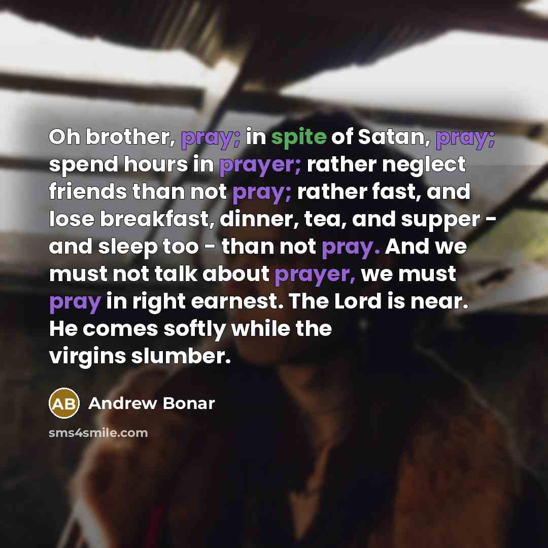 “Oh brother, pray; in spite of Satan, pray; spend hours…” quote by Andrew Bonar