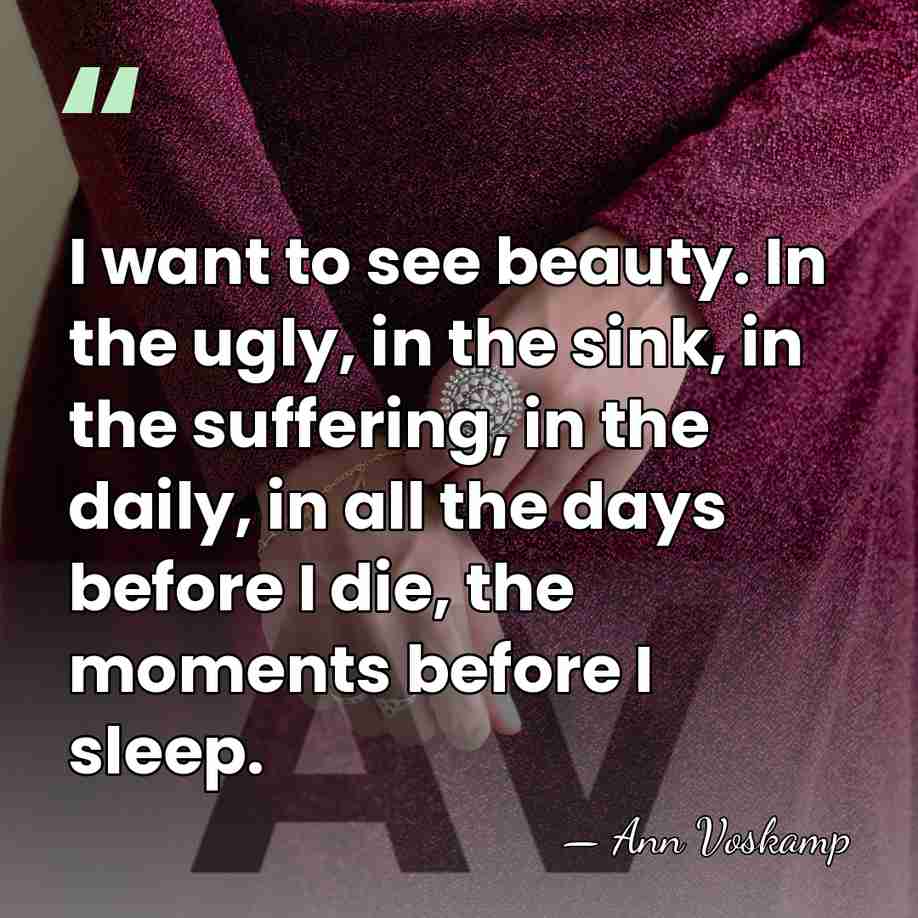 I want to see beauty. In the ugly, in the sink, in&hellip; - Ann Voskamp