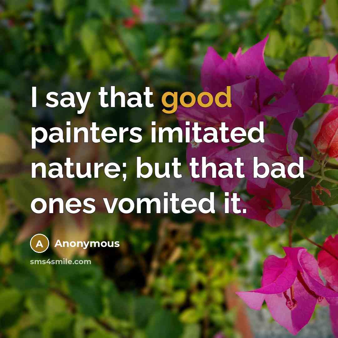 “I say that good painters imitated nature; but that bad…” quote by Anonymous