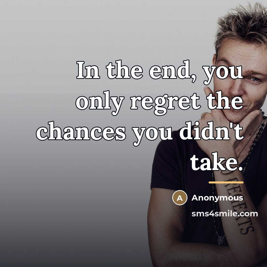 “In the end, you only regret the chances you didn't…” quote by Anonymous