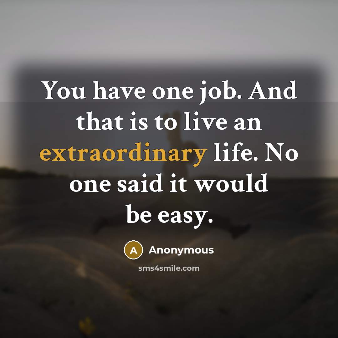 “You have one job. And that is to live an…” quote by Anonymous