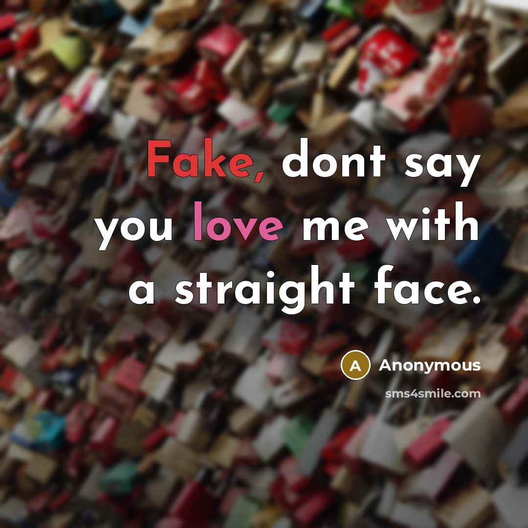 “Fake, dont say you love me with a straight face.…” quote by Anonymous