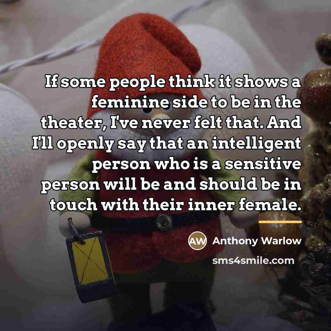 “If some people think it shows a feminine side to…” quote by Anthony Warlow