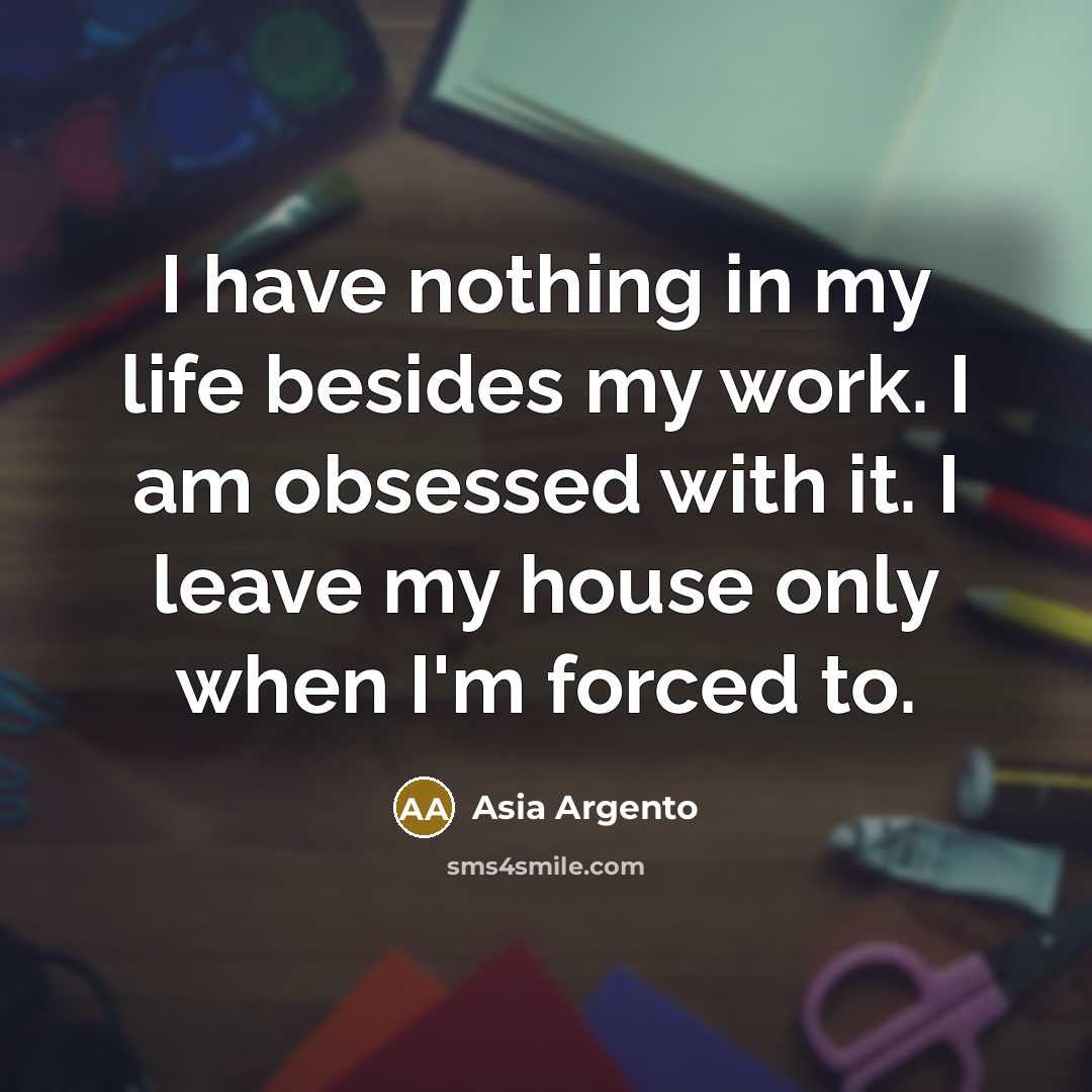 “I have nothing in my life besides my work. I…” quote by Asia Argento