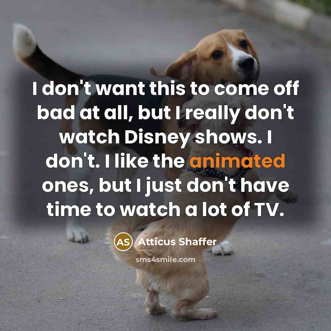 “I don't want this to come off bad at all,…” quote by Atticus Shaffer