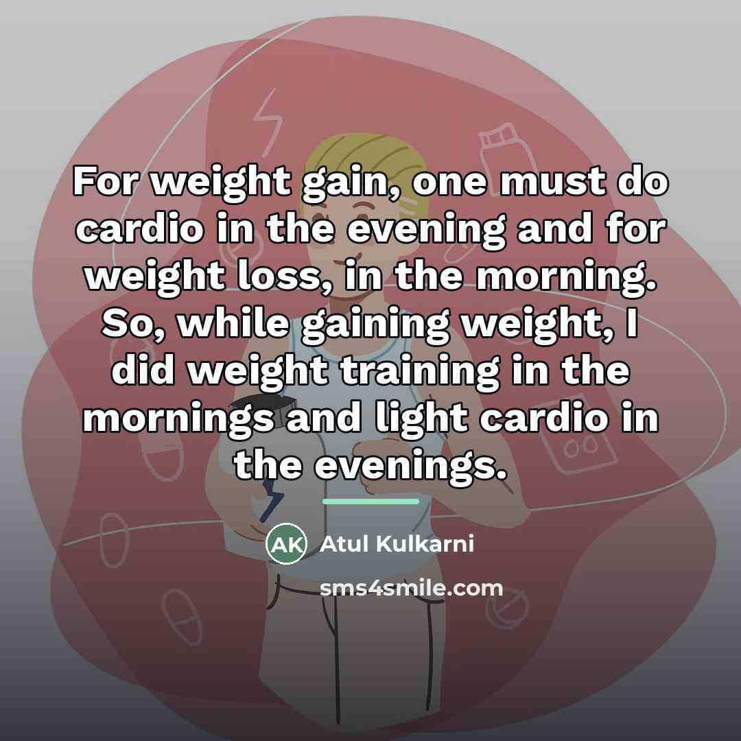 “For weight gain, one must do cardio in the evening…” quote by Atul Kulkarni
